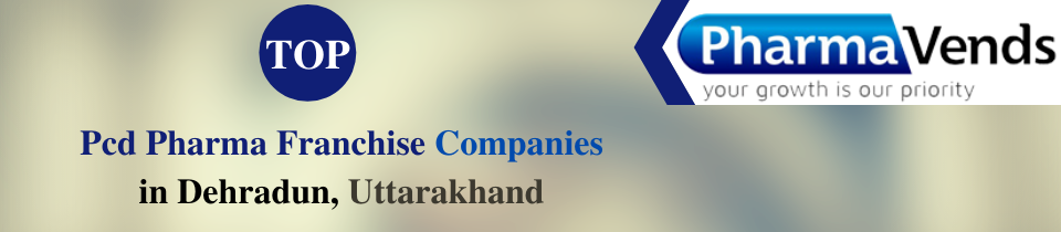 Top Pcd Pharma Franchise Companies in Dehradun